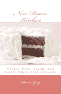 New Dawn Kitchen: Gluten-Free, Vegan, and (easily) Sugar-Free Desserts 1