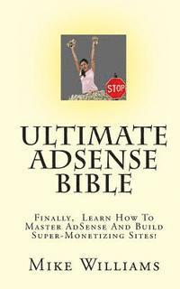 bokomslag Ultimate AdSense Bible: Finally, Learn How To Master AdSense And Build Super-Monetizing Sites!