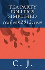 bokomslag Tea Party Politics Simplified: teabook2012.com