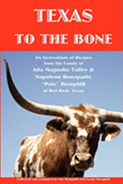 bokomslag Texas to the Bone: Six Generations of Recipes from the Family of Ada Magnolia Talley & Napoleon Bonaparte 'Pole' Hemphill of Red Rock, Te