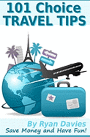 bokomslag 101 Choice Travel Tips: Discover How To Travel In Style, Save Money And Have Fun!