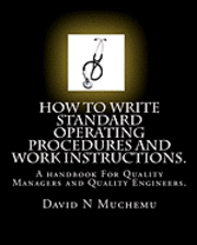 How to write standard operating procedures and work Instructions.: A handbook For Quality Managers and Quality Engineers. 1