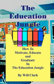 bokomslag The Education Jungle: How To Motivate, Educate and Graduate In The Education Jungle