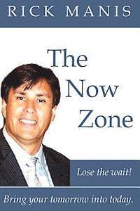 bokomslag The Now Zone: Lose The Wait! - Bring Tomorrow Into Today.