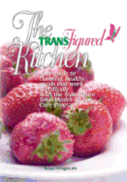 bokomslag The TransFigured Kitchen: Your guide to flavorful, healthy meals that work specifically with the TransFigure Total Health 40-Day Core Program