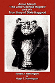 Hugh T. Harrington, Susan J. Harrington Ph. D. - Annie Abbott "The Little Georgia Magnet" and the True Story of Dixie Haygood, Häftad