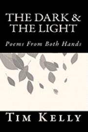 Tim Kelly - The Dark & the Light: Poems from Both Hands, Häftad