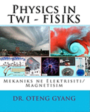 bokomslag Physics in Twi - FISIKS: Mekaniks ne Elektrisiti/Magnetisim