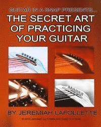 bokomslag The Secret Art of Practicing Your Guitar: Guitar In A Snap Presents...