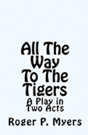 All The Way To The Tigers: A Play in Two Acts 1