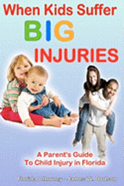 bokomslag When Kids Suffer BIG Injuries: A Parent's Guide to Child Injury in Florida