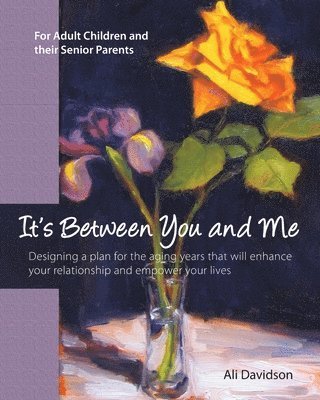 It's Between You and Me: For Adult Children and their Senior Parents 1
