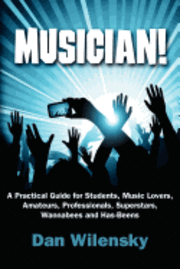 bokomslag MUSICIAN! A Practical Guide for Students, Music Lovers, Amateurs, Professionals, Superstars, Wannabees and Has-Beens