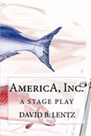 David B. Lentz - AmericA, Inc.: A Stage Play, Häftad