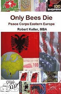 bokomslag Only Bees Die: Peace Corps Eastern Europe