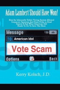 bokomslag American Idol Vote Scam: How an Inherently Unfair Voting System Allowed Corporate Sponsors and State Pride to Steal Adam Lambert's Win and what