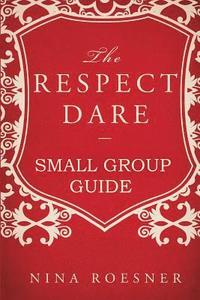 bokomslag The Respect Dare: A Small Group Leader's Guide