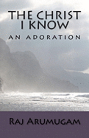 Raj Arumugam - The Christ I Know: an adoration, Häftad