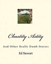 Ed Stewart - Chastity Astity: And Other Really Dumb Stories, Häftad