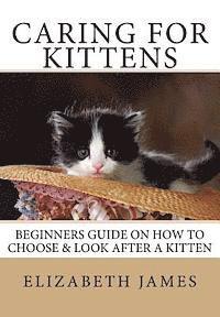 Elizabeth James - Caring for Kittens: Beginners Guide on How to look after a Kitten, Häftad