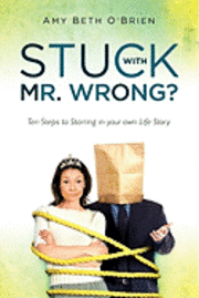 bokomslag Stuck with Mr. Wrong?: Ten Steps to Starring in your own Life Story