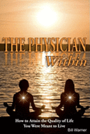 bokomslag The Physician Within: How to Attain the Quality of Life You Were Meant to Live