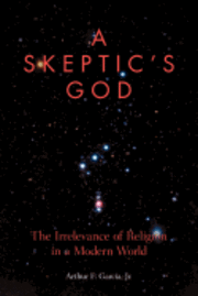 bokomslag A Skeptic's God: The Irrelevance of Religion in a Modern World