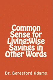 Common Sense for Living: Wise Sayings in Other Words 1