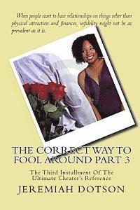The Correct Way To Fool Around Part 3: The Third Installment Of The Ultimate Cheater's Reference
