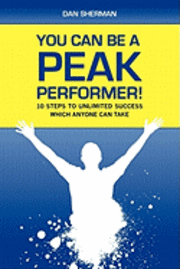 Dan Sherman - You Can Be a Peak Performer!: 10 Steps to Unlimited Success Which Anyone Can Take, Häftad
