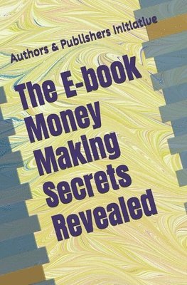 Al Rey, Authors & Publishers Initiative, Authors &. Publishers Initiative - E-book Money Making Secrets Revealed, Häftad