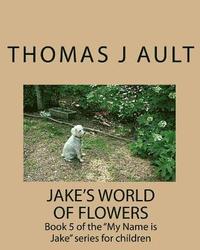 bokomslag Jake's World of Flowers: Book 5 of the 'My Name is Jake' series for children