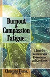 Msw Lpc Ladc Christine Florio - Burnout & Compassion Fatigue: A Guide For Mental Health Professionals and Care Givers, Häftad