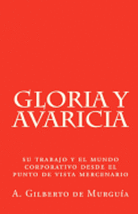 bokomslag Gloria y Avaricia: Su trabajo y el mundo corporativo desde el punto de vista mercenario