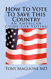 Tony Maglione MD - How To Vote To Save This Country: An American Guide For Voting, Häftad