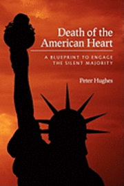 Peter Hughes - Death of the American Heart: A Blueprint to Engage the Silent Majority, Häftad