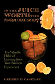 Is the Juice Worth the Squeeze: The Valuable Habit of Learning from Your Business Experiences 1