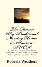 bokomslag The Reason Why Traditional Nursing Homes in America SUCK: & How Anyone Can Help Bring About the CHANGES for Every Single Nursing Home in America Today