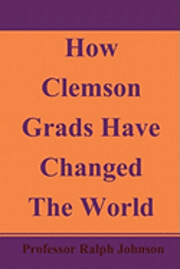 Professor Ralph Johnson - How Clemson Grads Have Changed The World, Häftad