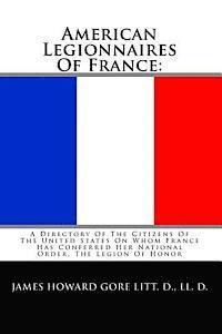 American Legionnaires Of France: : A Directory Of The Citizens Of The United States On Whom France Has Conferred Her National Order, The Legion Of Hon 1