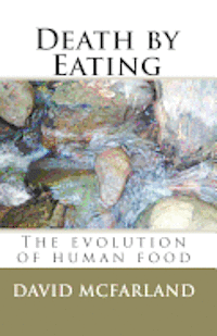 bokomslag Death by Eating: The evolution of human food