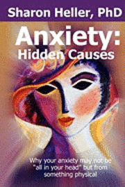 bokomslag Anxiety: Hidden Causes: Why your anxiety may not be all in your head but from something physical