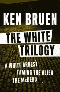 bokomslag The White Trilogy: A White Arrest, Taming the Alien, and The McDead
