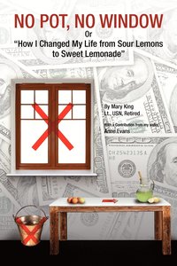 bokomslag NO POT, NO WINDOW Or "How I Changed My Life from Sour Lemons to Sweet Lemonade"