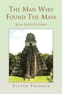 bokomslag The Man Who Found the Maya