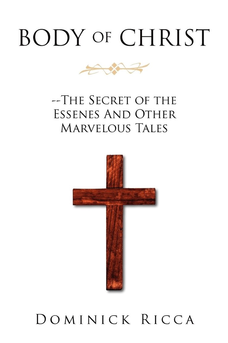 Body of Christ--The Secret of the Essenes and Other Marvelous Tales 1