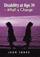 Jean Jones - Disability at Age 39 - What a Change, Inbunden