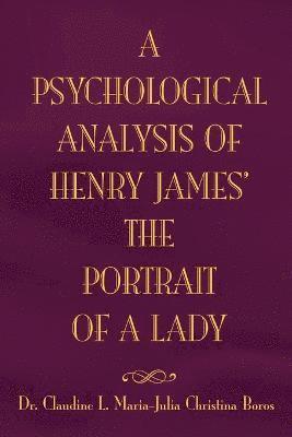 Claudine L Maria, Dr Claudine L Maria Julia Boros, Claudine L. Maria, Dr Claudine L. Maria Julia Boros, Claudine L. Maria Julia Boros - Psychological Analysis of Henry James in the Portrait of a Lady, Häftad