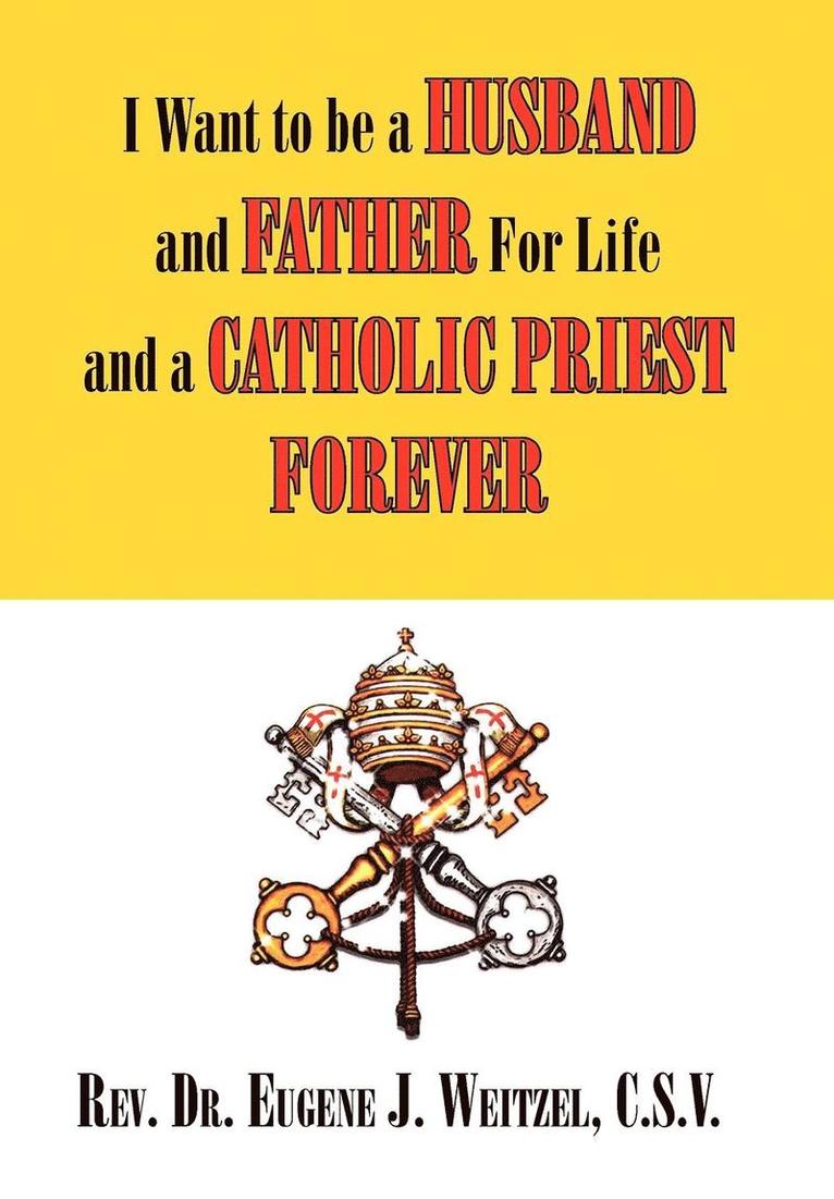 I Want to be a Husband and Father For Life and a Catholic Priest Forever 1