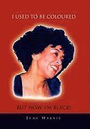 June Harris - I Used to Be Coloured But Now, I'm Black!, Inbunden